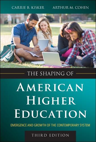 The Shaping of American Higher Education: Emergence and Growth of the Contemporary System. 3rd edition