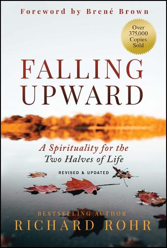 Falling Upward, Revised and Updated: A Spirituality for the Two Halves of Life. 2nd edition