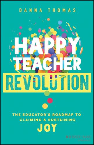 Happy Teacher Revolution: The Educator's Roadmap to Claiming and Sustaining Joy.