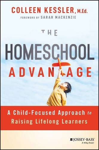 The Homeschool Advantage: A Child-Focused Approach to Raising Lifelong Learners.
