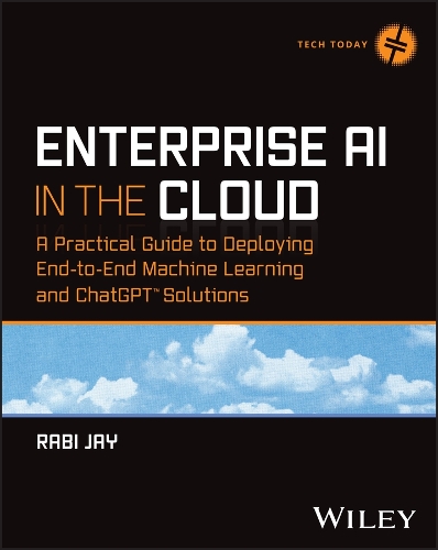 Enterprise AI in the Cloud: A Practical Guide to Deploying End-to-End Machine Learning and Chat GPT Solutions.