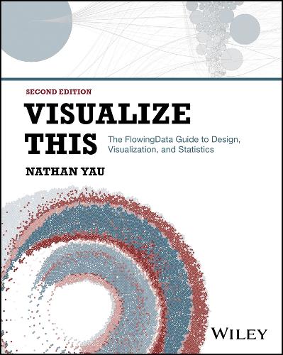 Visualize This: The Flowing Data Guide to Design, Visualization, and Statistics 2nd ed.
