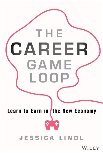 The Career Game Loop: Learn to Earn in the New Economy.