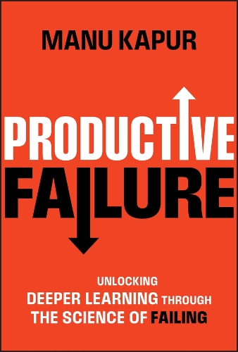 Productive Failure: Unlocking Deeper Learning Through the Science of Failing.