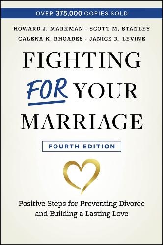 Fighting For Your Marriage: Positive Steps for Preventing Divorce and Building a Lasting Love. 4th edition