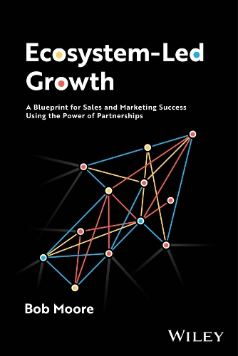 Ecosystem-Led Growth: A Blueprint for Sales and Marketing Success Using the Power of Partnerships
