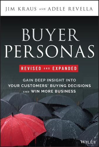 Buyer Personas: How to Gain Insight Into Your Customer's Expectations, Align Your Marketing Strategies, and Win More Business