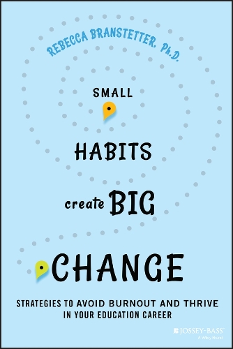 Small Habits Create Big Change: Strategies to Avoid Burnout and Thrive in Your Education Career.