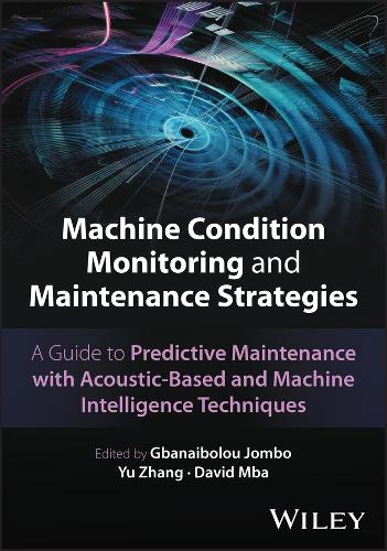 Machine Condition Monitoring and Maintenance Strategies: A Guide to Predictive Maintenance with Acoustic-Based and Machine Intelligence Techniques.