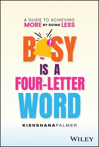 Busy Is a Four Letter Word: A Guide to Achieving More by Doing Less