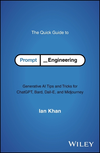 The Quick Guide to Prompt Engineering; Generative AI Tips and Tricks for Chat GPT, Bard, Dall-E. and Midjourney.