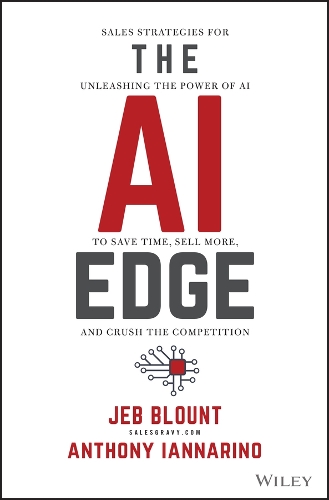 The AI Edge: Sales Strategies for Unleashing the Power of AI to Save Time, Sell More, and Crush the Competition
