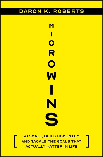 Microwins: Go Small, Build Momentum, and Tackle the Goals That Actually Matter in Life