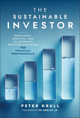 The Sustainable Investor: Responsible, Impactful, and Values-Driven Investing Strategies and Practices for Financial Professionals.