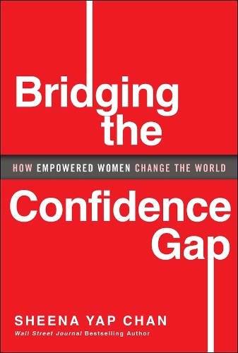 Closing the Confidence Gap: How Empowered Women Change the World.