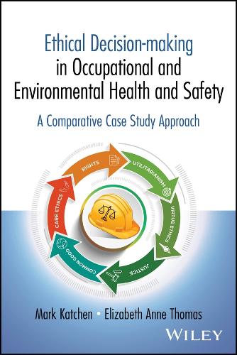 Ethical Decision-Making in Environmental and Occupational Health and Safety: A Comparative Case Study Approach.