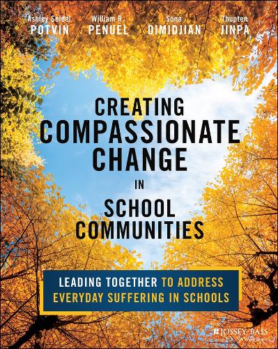 Creating Compassionate Change in School Communities: Leading Together to Address Everyday Suffering in Schools.