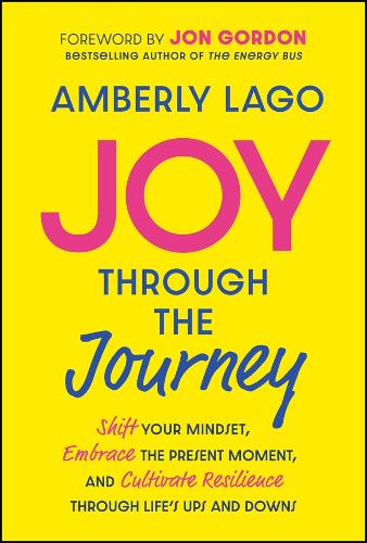Joy Through the Journey: Shift Your Mindset, Embrace the Present Moment, and Cultivate Resilience Through Life's Ups and Downs.