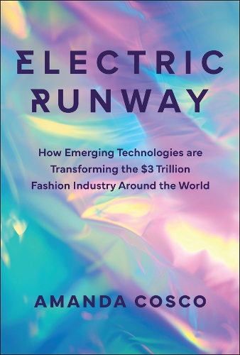 Electric Runway: How Emerging Technology Is Changing the Clothes We Buy, the Way We Shop, and How We Fashion Ourselves.