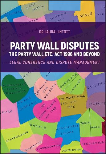 Party Wall Disputes: The Party Wall etc. Act 1996 and Beyond - Legal Coherence, Disputes and Management.
