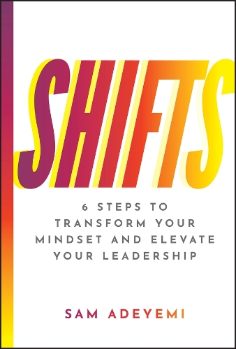 Shifts: 6 Steps to Transform Your Mindset and Elevate Your Leadership.