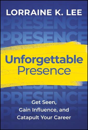 Unforgettable Presence: Get Seen, Gain Influence, and Catapult Your Career.