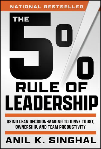 The 5% Rule of Leadership: Using Lean Decision-Making to Drive Superior Outcomes