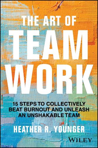 The Art of Teamwork: 15 Steps to Collectively Beat Burnout and Unleash an Unshakeable Team.