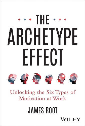 The Archetype Effect: Unlocking the Six Types of Motivation at Work.