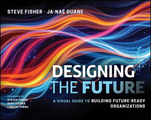 Designing the Future: A Visual Guide to Building Future-Ready Organizations: A Visual Guide to Building Future-Ready Organizations.