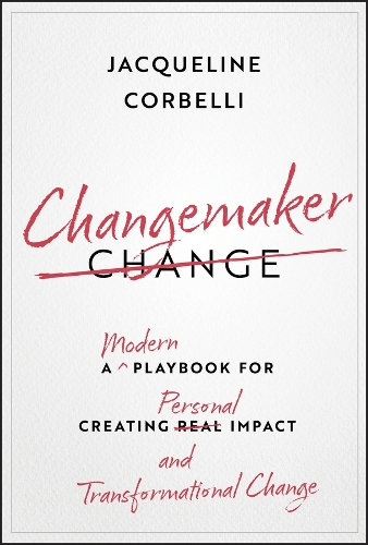 Changemaker: A Modern Playbook for Creating Personal Impact and Transformational Change.