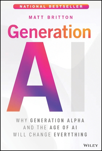 Generation AI: Why Generation Alpha and the Age of AI Will Change Everything.