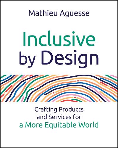 Inclusive by Design: Crafting Products and Services for a More Equitable World.