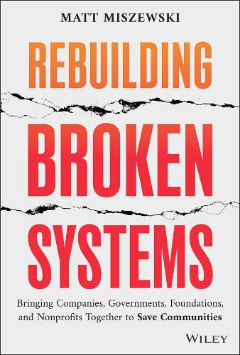 Rebuilding Broken Systems: Bringing Companies, Governments, Foundations and Nonpofits Together to Save Commuities.