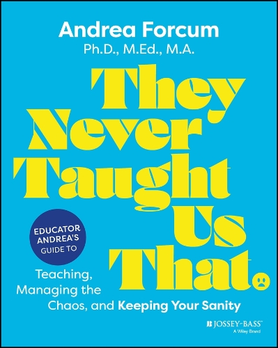 They Never Taught Us That: Educator Andrea's Guide to Teaching, Managing the Chaos, and Keeping Your Sanity.