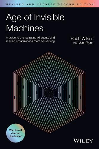 Age of Invisible Machines: A Practical Guide to Creating a Hyper-Automated Ecosystem of Intelligent Digital Workers. 2nd Revised ed.