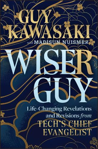Wiser Guy: Reflections, Revelations, and Revisions from a Career in Tech.