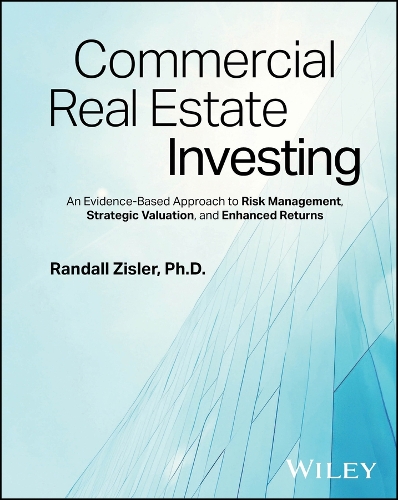 Commercial Real Estate Investing: An Evidence-Based Approach to Risk Management, Strategic Valuation, and Enhanced Returns.