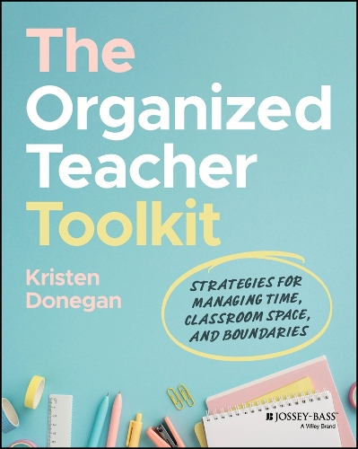 The Organized Teacher Toolkit: Strategies for Managing Time, Classroom Space, and Boundaries.