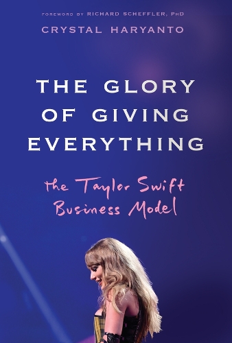 The Glory of Giving Everything: The Taylor Swift Business Model.