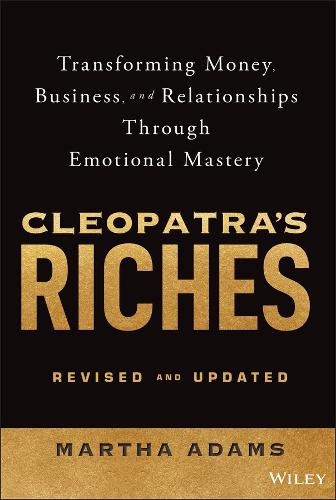 Cleopatra's Riches: Transforming Money, Business, and Relationships Through Emotional Mastery, Revised and Updated.