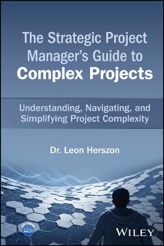 The Strategic Project Manager's Guide to Complex Projects: A Comprehensive Guide to Navigating the Vuca World.
