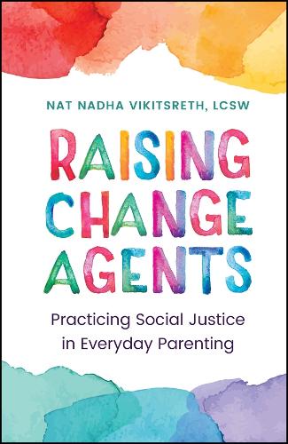 Raising Change Agents: Practicing Social Justice in Everyday Parenting.