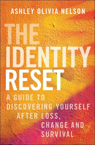 The Identity Reset: A Guide to Discovering Yourself After Loss, Change, and Survival.