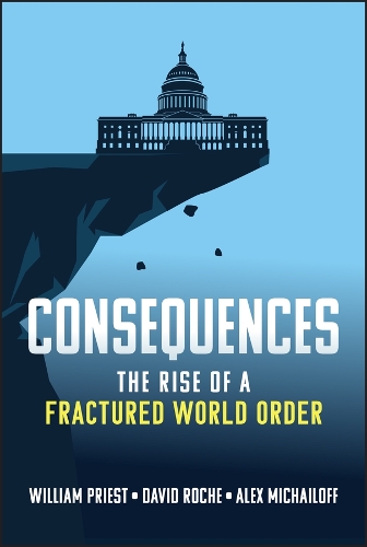Consequences: The Rise of a Fractured World Order.