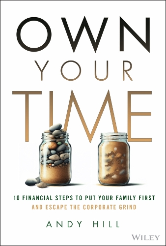 Own Your Time: 10 Financial Steps to Put Your Family First and Escape the Corporate Grind.