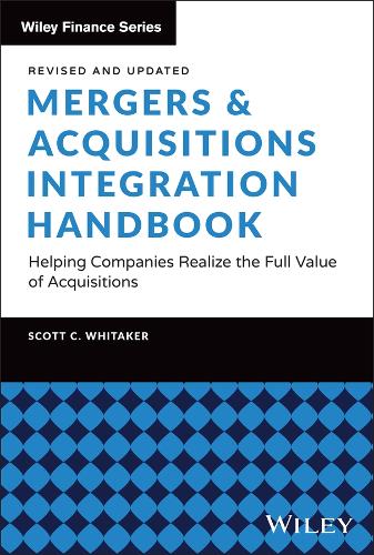 Mergers & Acquisitions Integration Handbook: Helping Companies Realize the Full Value of Acquisitions, Revised and Updated. 2nd ed.