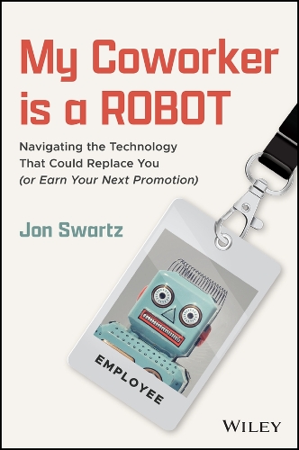 My Coworker Is a Robot: Navigating the Technology That Could Replace You (or Earn Your Next Promotion).