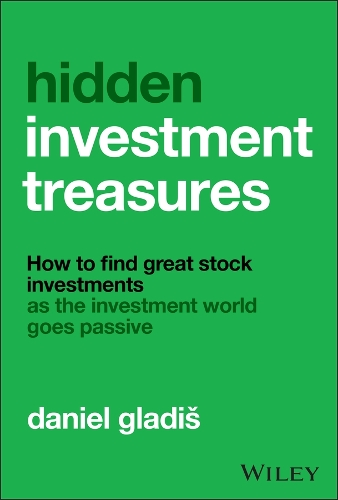 Hidden Investment Treasures: How to Find Great Stock Investments as the Investment World Goes Passive.