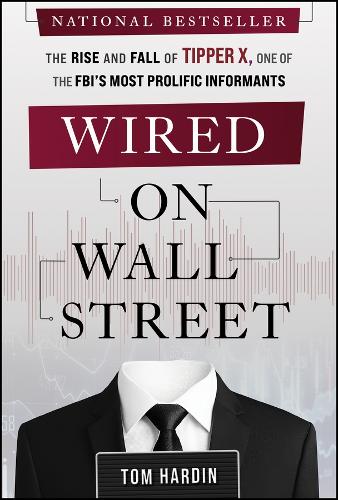 Wired on Wall Street: The Rise and Fall of Tipper X, One of the Fbi's Most Productive Informants.